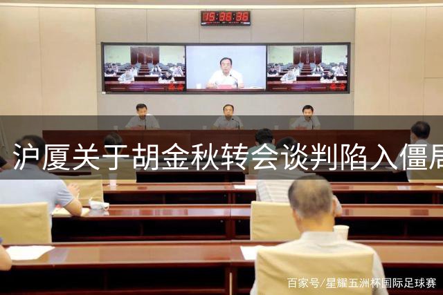 沪厦关于胡金秋转会谈判陷入僵局 交易前景趋于渺茫